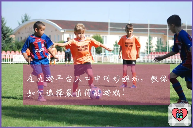 在九游平台入口中巧妙避坑，教你如何选择最值得的游戏！