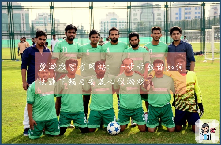 爱游戏官方网站：一步步教你如何快速下载与安装心仪游戏